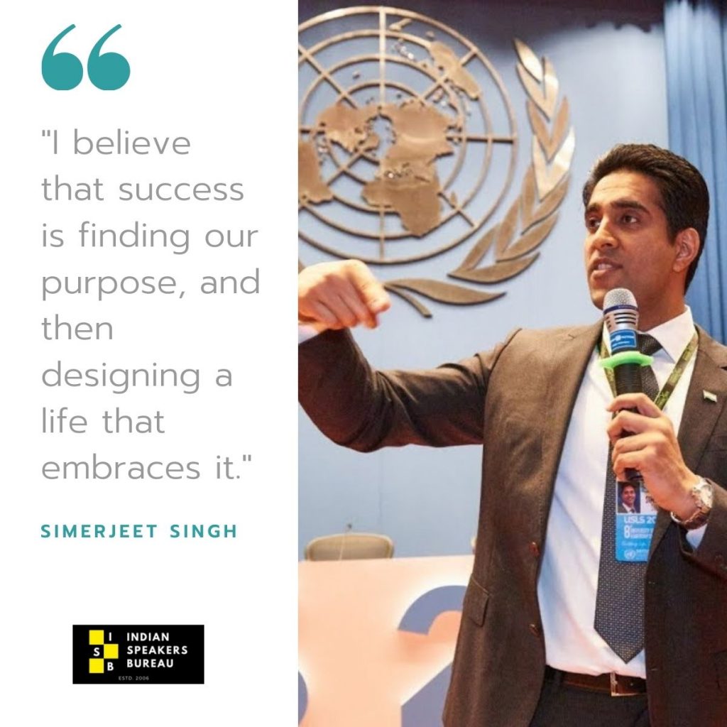 I believe that success is finding our purpose, and then designing a life that embraces it.-Simerjeet-Singh-Indian-Speaker-bureau