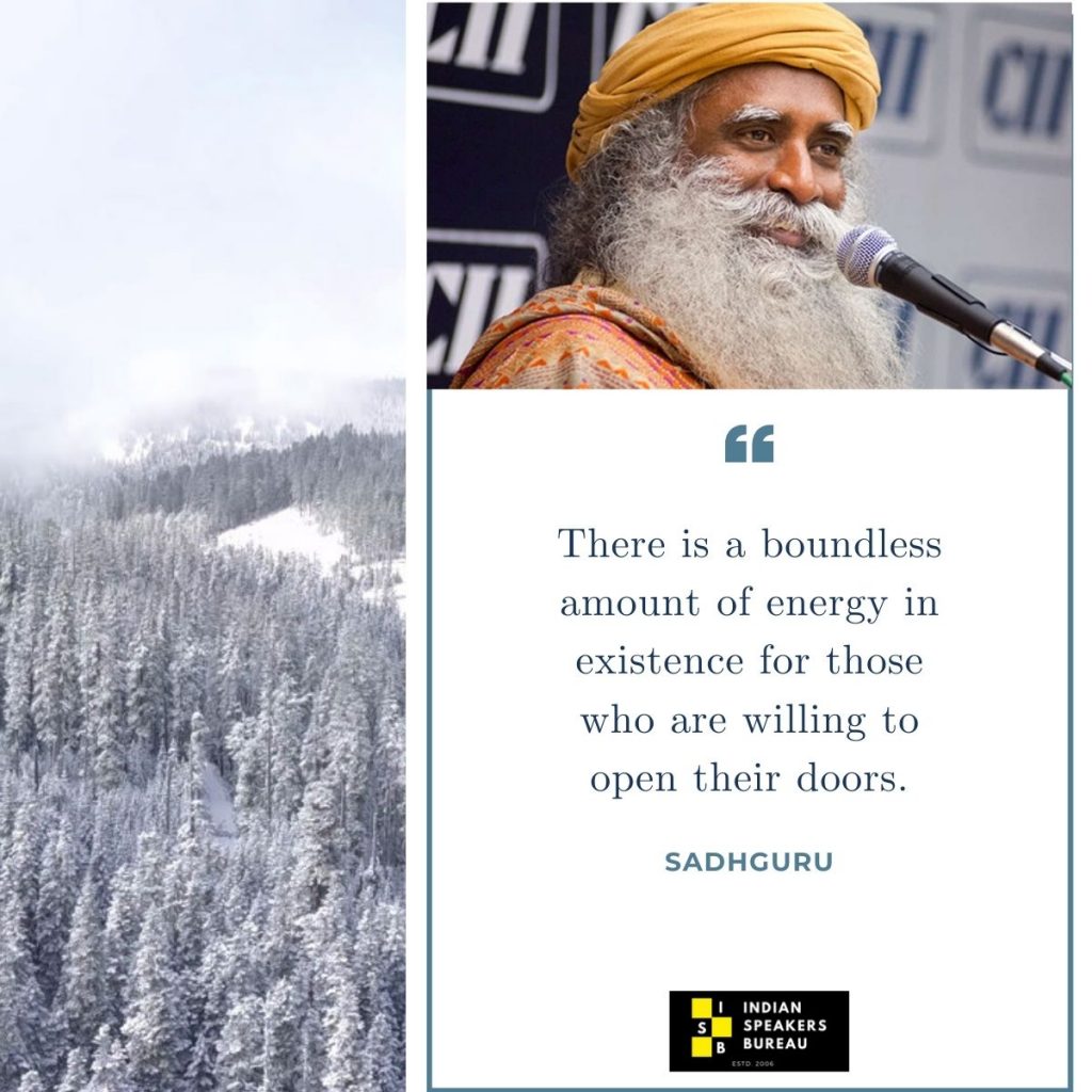 Sadhguru-Motivational-Quote-IndianSpeakerBureau-top-20-motivational-speakers
There is a boundless amount of energy in existence for those who are willing to open their doors.
